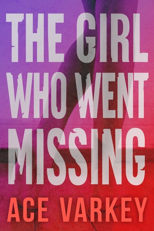 The Girl Who Went Missing by Ace Varkey